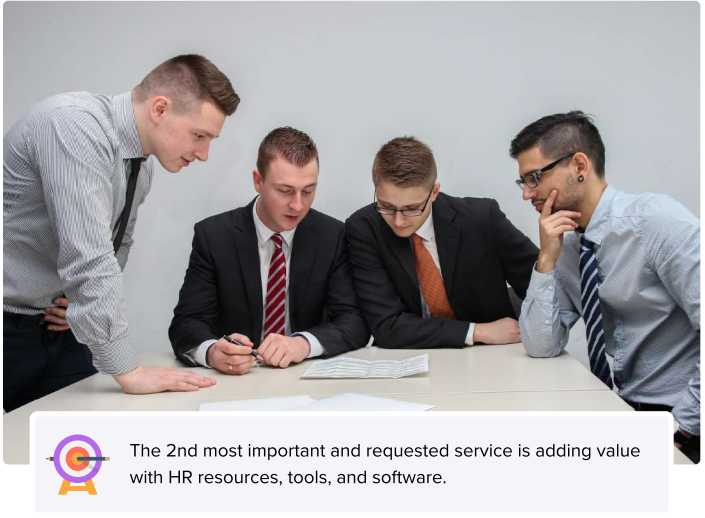 The 2nd most important and requested service is adding value with HR resources, tools, and software.