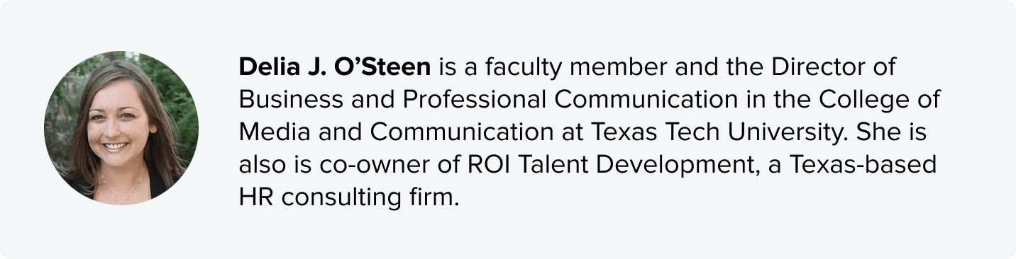 Delia J. O'Steen is a faculty member and the Director of Business and Professional Communication in the College of Media and Communication at Texas Tech University. She is also is co-owner of ROI Talent Development, a Texas-based HR consulting firm.