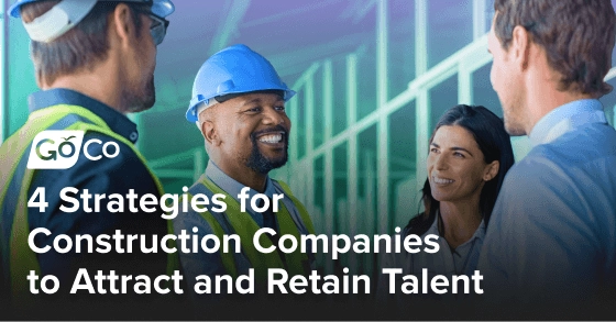 4 Strategies for Construction Companies to Attract and Retain Talent