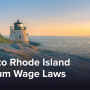 The Ultimate Guide to Rhode Island Minimum Wage Laws & Regulations