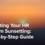 Navigating Your HR Platform Sunsetting: A Step-by-Step Guide